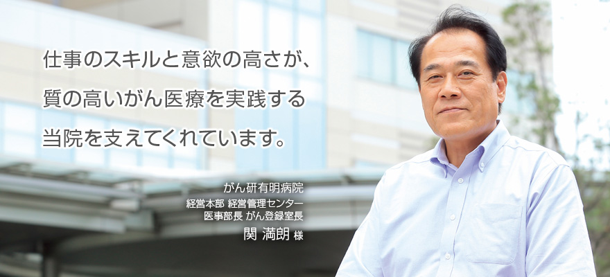 仕事のスキルと意欲の高さが、質の高いがん医療を実践する当院を支えてくれています。